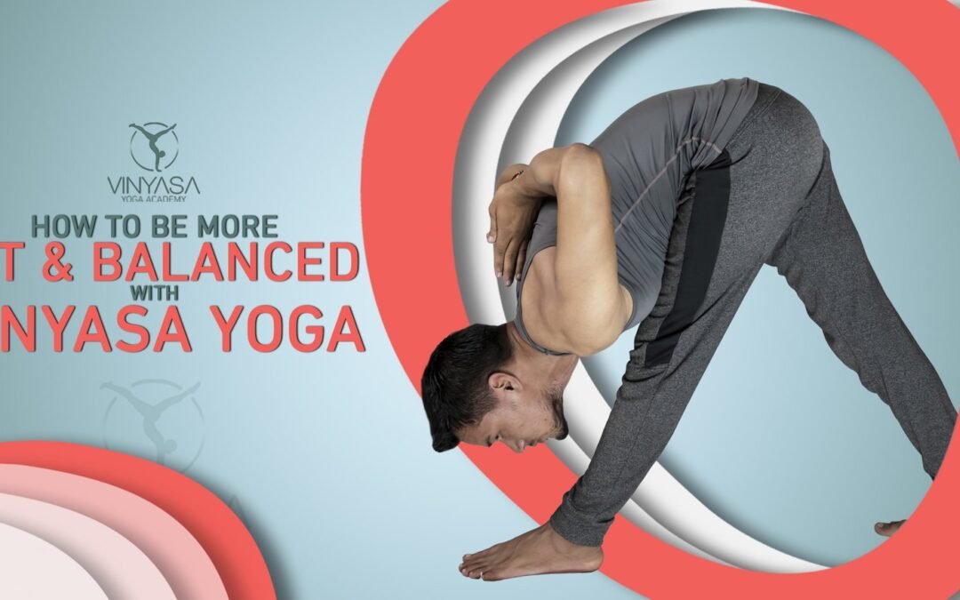How To Be More Fit & Balanced With Vinyasa Yoga?